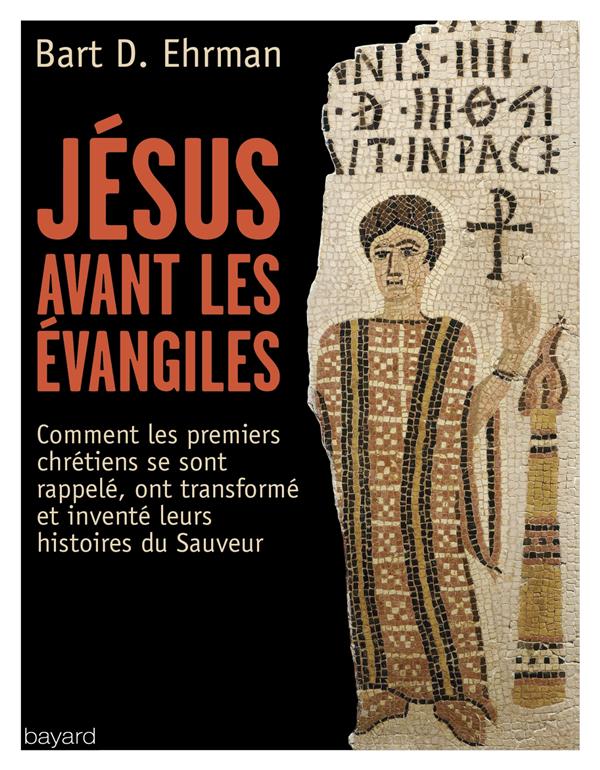 JESUS AVANT LES EVANGILES - COMMENT LES PREMIERS CHRETIENS SE SONT SOUVENUS DE LEURS HISTOIRES DU SA