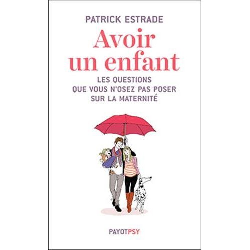 AVOIR UN ENFANT - LES QUESTIONS QUE VOUS N'OSEZ PAS POSER SUR LA MATERNITE