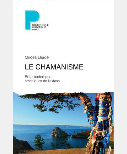 CHAMANISME (NE) (LE) - ET LES TECHNIQUES ARCHAIQUES DE L'EXTASE