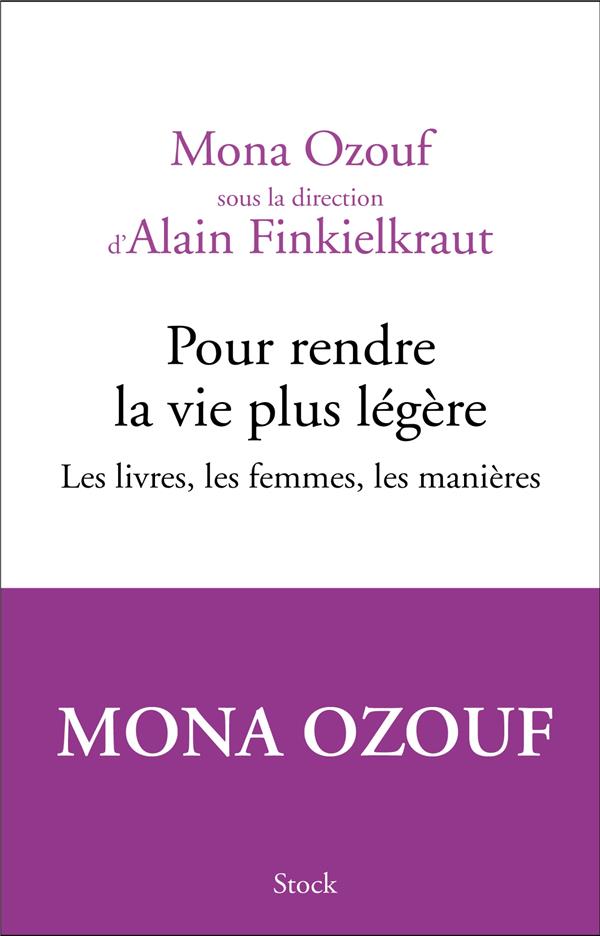POUR RENDRE LA VIE PLUS LEGERE - LES LIVRES, LES FEMMES, LES MANIERES