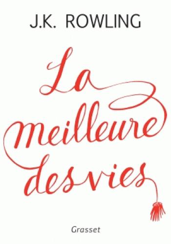 LA MEILLEURE DES VIES - DES BIENFAITS INSOUPCONNES DE L'ECHEC ET DE L'IMPORTANCE DE L'IMAGINATION