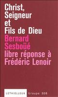 CHRIST, SEIGNEUR ET FILS DE DIEU - LIBRE REPONSE A L'OUVRAGE DE FREDERIC LENOIR