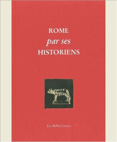 ROME PAR SES HISTORIENS - LA VERITABLE HISTOIRE DE ROME RACONTEE PAR LES HISTORIENS GRECS ET LATINS