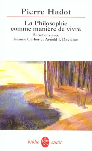 LA PHILOSOPHIE COMME MANIERE DE VIVRE - ENTRETIENS AVEC JEANNIE CARLIER ET ARNOLD I. DAVIDSON