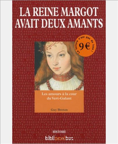 LA REINE MARGOT AVAIT DEUX AMANTS - LES AMOURS A LA COUR DU VERT-GALANT
