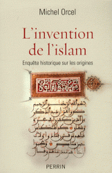 L'INVENTION DE L'ISLAM ENQUETE HISTORIQUE SUR LES ORIGINES