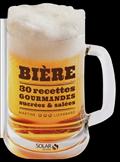 BIERE : 30 RECETTES GOURMANDES SUCREES & SALEES