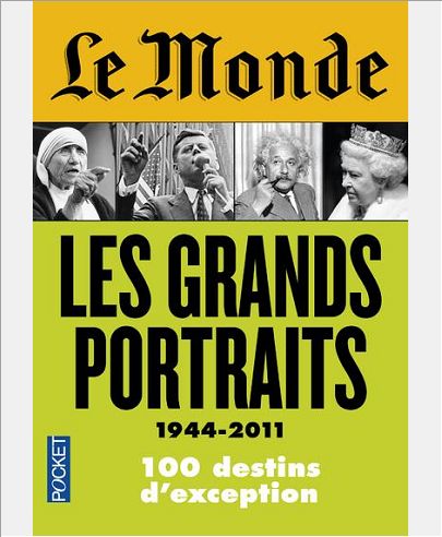 LE MONDE : LES GRANDS PORTRAITS 1944 - 2011