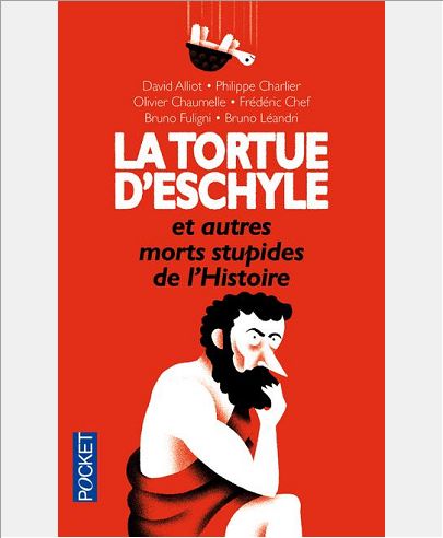 LA TORTUE D'ESCHYLE ET AUTRES MORTS STUPIDES DE L'HISTOIRE