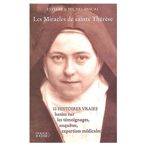LES MIRACLES DE SAINTE THERESE - DIX HISTOIRES VRAIES FONDEES SUR DES TEMOIGNAGES, ENQUETES ET EXPER