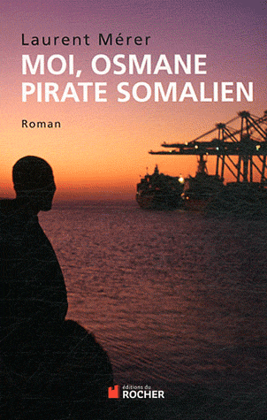 MOI, OSMANE, PIRATE SOMALIEN - SUIVI DE PIRATES D'HIER ET D'AUJOURD'HUI. PETITE HISTOIRE DE LA PIRAT