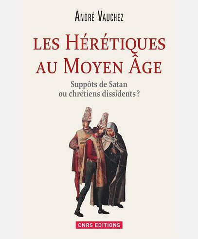 LES HERETIQUES AU MOYEN AGE. SUPPOTS DE SATAN OU CHRETIENS DISSIDENTS ?