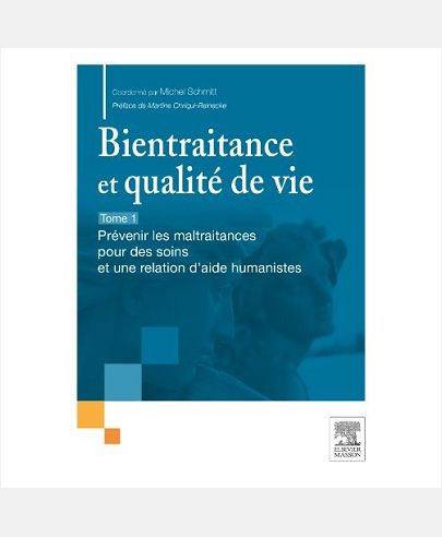BIENTRAITANCE ET QUALITE DE VIE - T.1 - PREVENIR LES MALTRAITANCES POUR DES SOINS ET UNE RELATION D'