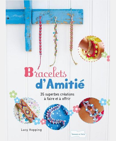 BRACELETS D'AMITIE - 35 SUPERBES CREATIONS A FAIRE ET A OFFRIR