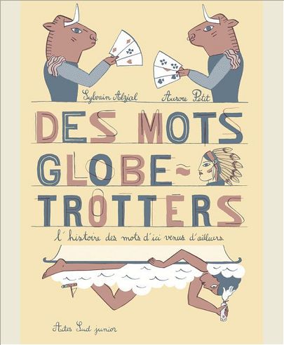 DES MOTS GLOBE-TROTTERS - L'HISTOIRE DES MOTS D'ICI VENUS D'AILLEURS
