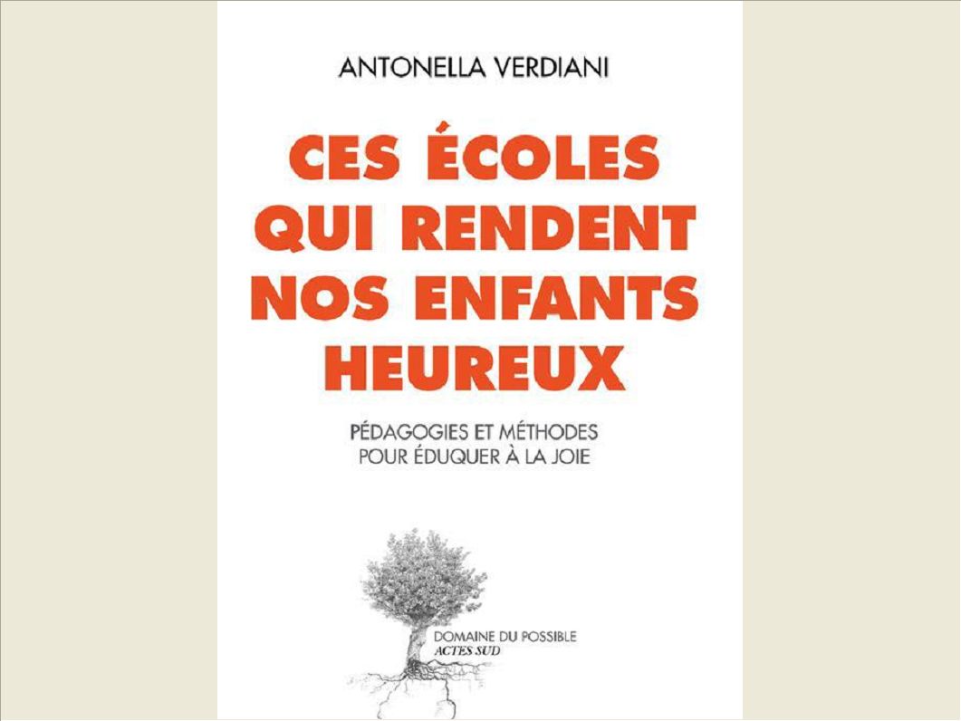CES ECOLES QUI RENDENT NOS ENFANTS HEUREUX - PEDAGOGIES ET METHODES POUR EDUQUER A LA JOIE