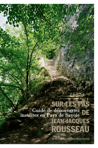 SUR LES PAS DE JEAN-JACQUES ROUSSEAU - GUIDE DE DECOUVERTES INSOLITES EN PAYS DE SAVOIE