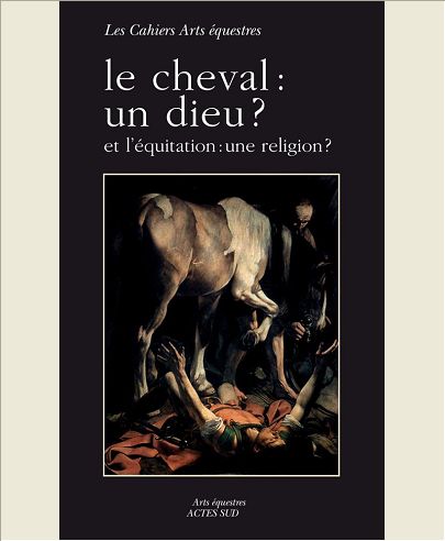 LE CHEVAL : UN DIEU ? - ET L'EQUITATION  : UNE RELIGION ?