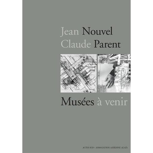 JEAN NOUVEL- CLAUDE PARENT : MUSEES A VENIR