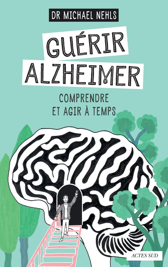 GUERIR ALZHEIMER - COMPRENDRE ET AGIR A TEMPS
