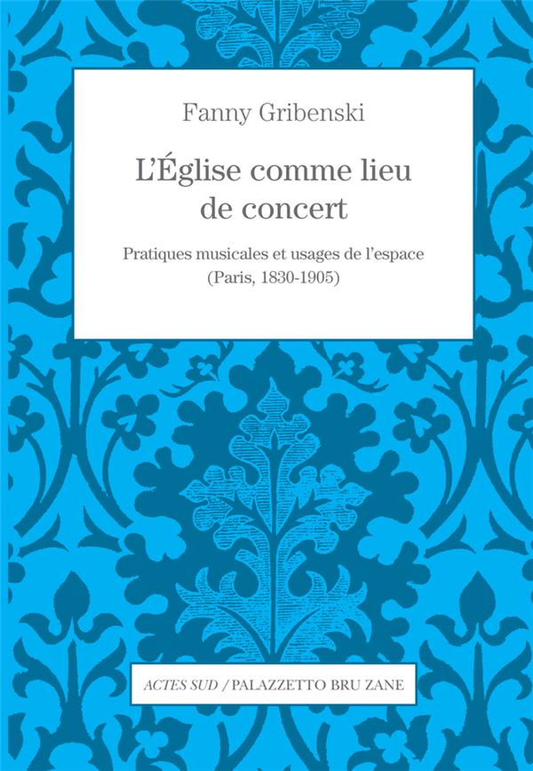 L'EGLISE COMME LIEU DE CONCERT - PRATIQUES MUSICALES ET USAGES DE L'ESPACE (PARIS, 1830-1905)