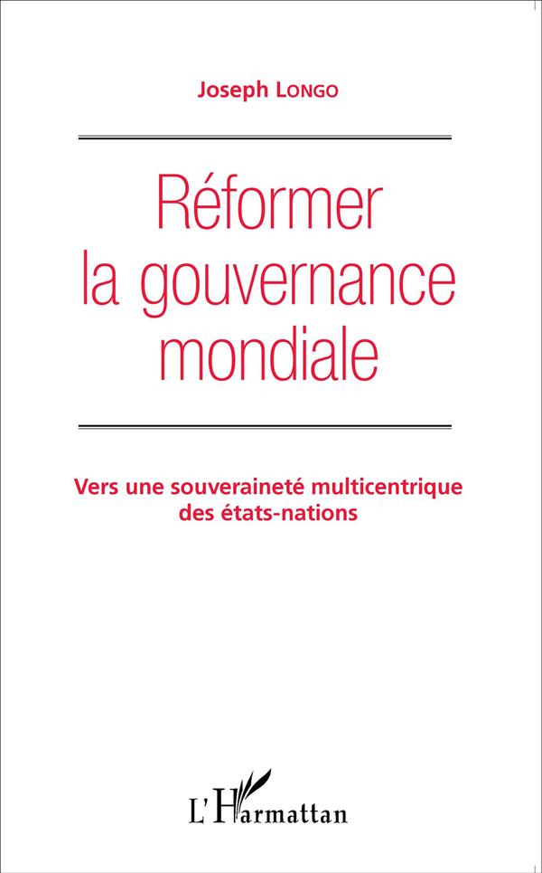 REFORMER LA GOUVERNANCE MONDIALE - VERS UNE SOUVERAINETE MULTICENTRIQUE DES ETATS-NATIONS