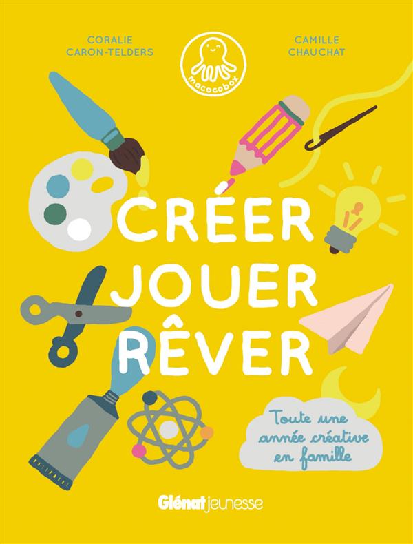 CREER, JOUER, REVER - TOUTE UNE ANNEE CREATIVE EN FAMILLE