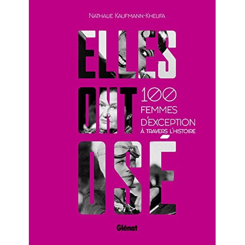 ELLES ONT OSE ! - 100 FEMMES D'EXCEPTION A TRAVERS L'HISTOIRE