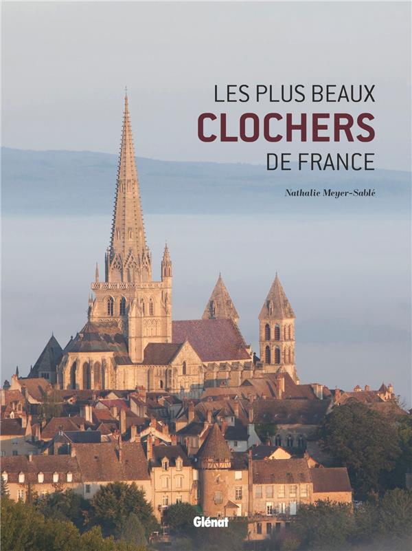 LES PLUS BEAUX CLOCHERS DE FRANCE - UNE HISTOIRE ILLUSTREE DES EGLISES DE NOS REGIONS