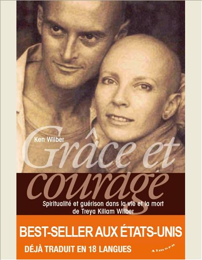 GRACE ET COURAGE - SPIRITUALITE ET GUERISON DANS LA VIE ET LA MORT DE TREYA KILLAM WILBER