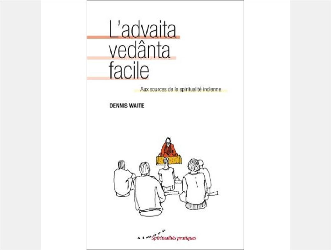 L'ADVAITA VEDANTA FACILE - AUX SOURCES DE LA SPIRITUALITE INDIENNE