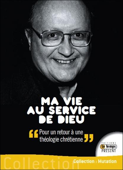 MA VIE AU SERVICE DE DIEU - POUR UNE THEOLOGIE ENFIN CHRETIENNE !