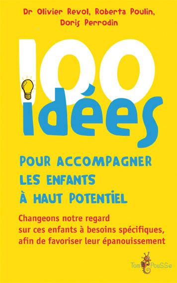100 IDEES POUR ACCOMPAGNER LES ENFANTS A HAUT POTENTIEL - CHANGEONS NOTRE REGARD SUR CES ENFANTS A B