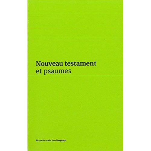 NOUVEAU TESTAMENT ET PSAUMES - NOUVELLE TRADUCTION OFFICIELLE POUR LA LITURGIE