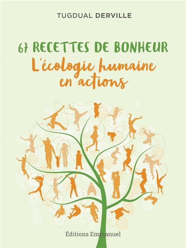67 RECETTES DE BONHEUR, L'ECOLOGIE HUMAINE EN ACTIONS
