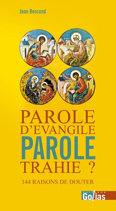 PAROLE D'EVANGILE, PAROLE TRAHIE ? : 144 RAISONS DE DOUTER