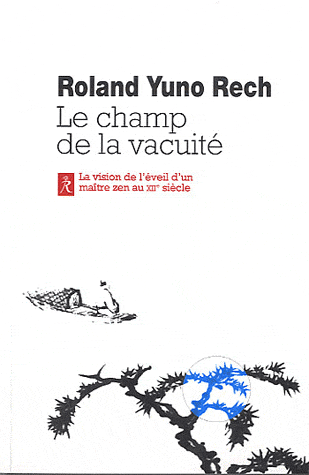 LE CHAMPS DE LA VACUITE - LA VISION DE L'EVEIL D'UN MAITRE ZEN AU XIIEME SIECLE