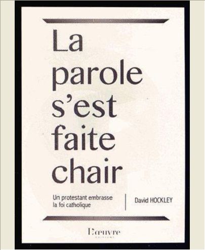 LA PAROLE S'EST FAITE CHAIR, UN PROTESTANT EMBRASSE LA FOI CATHOLIQUE