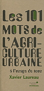LES 101 MOTS DE L'AGRICULTURE URBAINE - A L'USAGE DE TOUS.