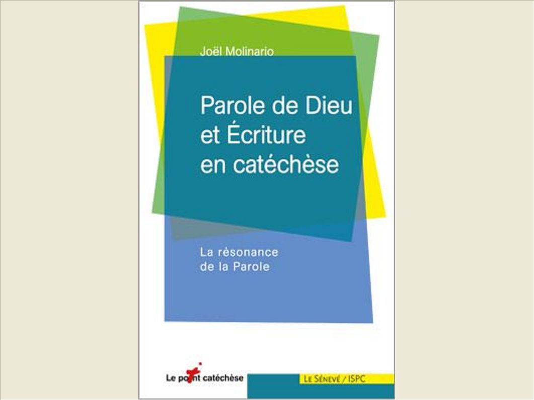 PAROLE DE DIEU ET ECRITURE EN CATECHESE - LA RESONANCE DE LA PAROLE