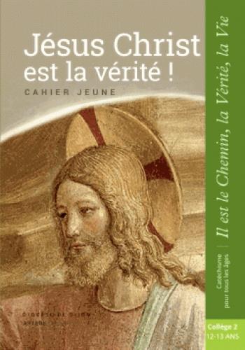 JESUS CHRIST EST LA VERITE - JEUNE - COLLEGE 2 - COLLECTION IL EST LE CHEMIN, LA VERITE, LA VIE
