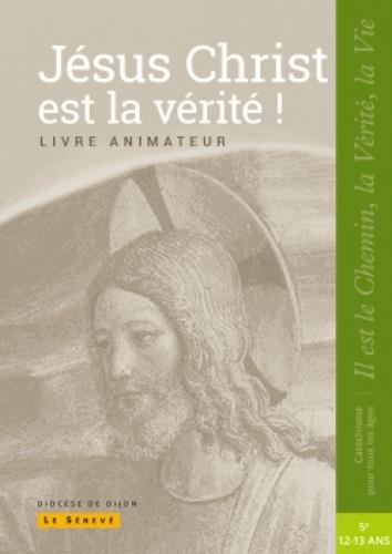JESUS CHRIST EST LA VERITE - ANIMATEUR - COLLEGE 2 - COLLECTION IL EST LE CHEMIN, LA VERITE, LA VIE