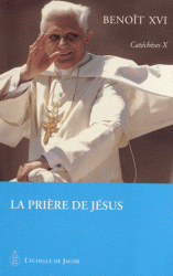 CATECHESES BENOIT XVI TOME X LA PRIERE DE JESUS