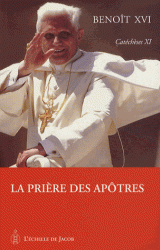 CATECHESES BENOIT XVI TOME XI, LA PRIERE DES APOTRES