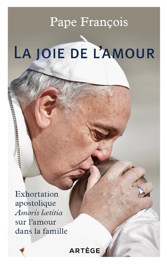 LA JOIE DE L'AMOUR - EXHORTATION APOSTOLIQUE AMORIS LAETITIA SUR L'AMOUR DANS LA FAMILLE