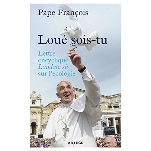 LOUE SOIS-TU - LETTRE ENCYCLIQUE LAUDATO SI' SUR LA SAUVEGARDE DE LA MAISON COMMUNE