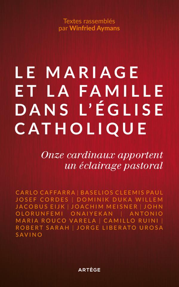 LE MARIAGE ET LA FAMILLE DANS L'EGLISE CATHOLIQUE - ONZE CARDINAUX APPORTENT UN ECLAIRAGE PASTORAL