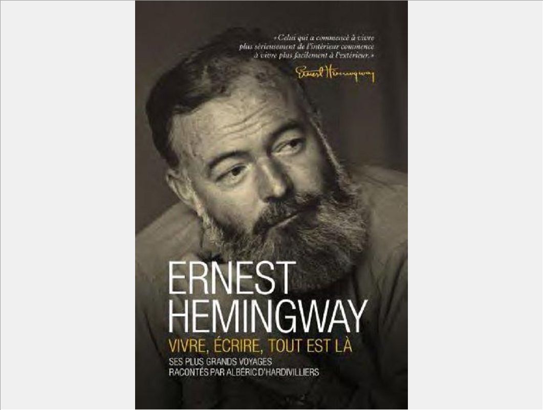 ERNEST HEMINGWAY - VIVRE, ECRIRE, TOUT EST LA