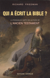 QUI A ECRIT LA BIBLE ? LA PRODIGIEUSE QUETE DES AUTEURS DE L''ANCIEN TESTAMENT