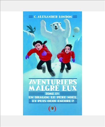 AVENTURIERS MALGRE EUX - IV - UN DRAGON, LE PERE NOEL ET PUIS QUOI ENCORE ?